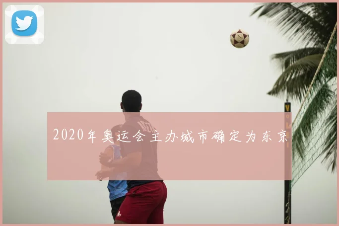 2020年奥运会主办城市确定为东京