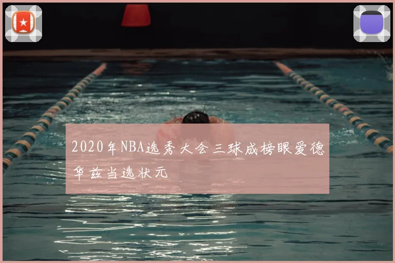 2020年NBA选秀大会三球成榜眼爱德华兹当选状元