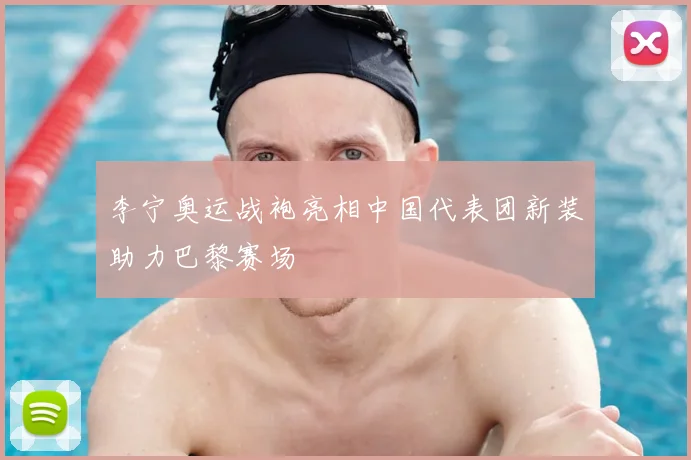 李宁奥运战袍亮相中国代表团新装助力巴黎赛场